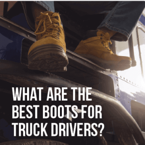 What Are The Best Boots For Truck Drivers?