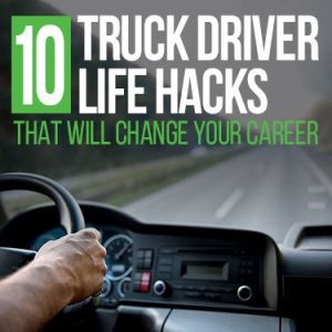 10 Truck Driver Life Hacks That Will Change Your Career